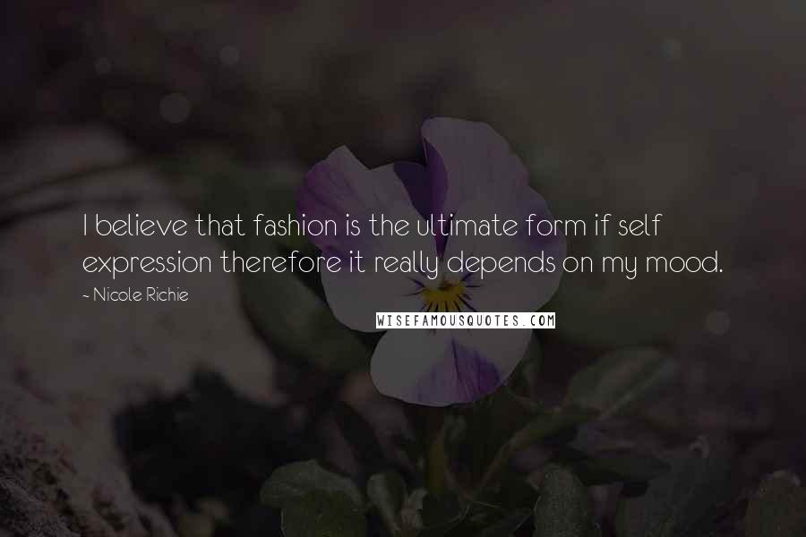 Nicole Richie Quotes: I believe that fashion is the ultimate form if self expression therefore it really depends on my mood.