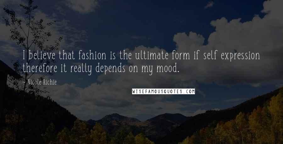 Nicole Richie Quotes: I believe that fashion is the ultimate form if self expression therefore it really depends on my mood.