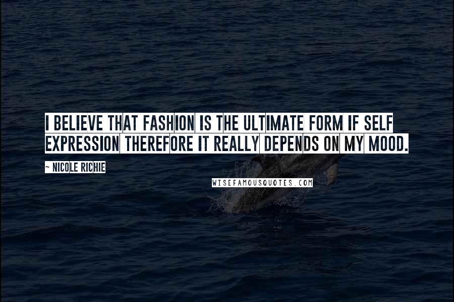 Nicole Richie Quotes: I believe that fashion is the ultimate form if self expression therefore it really depends on my mood.