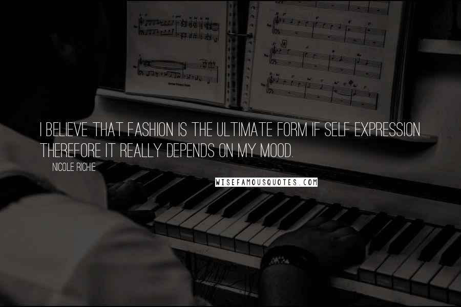 Nicole Richie Quotes: I believe that fashion is the ultimate form if self expression therefore it really depends on my mood.