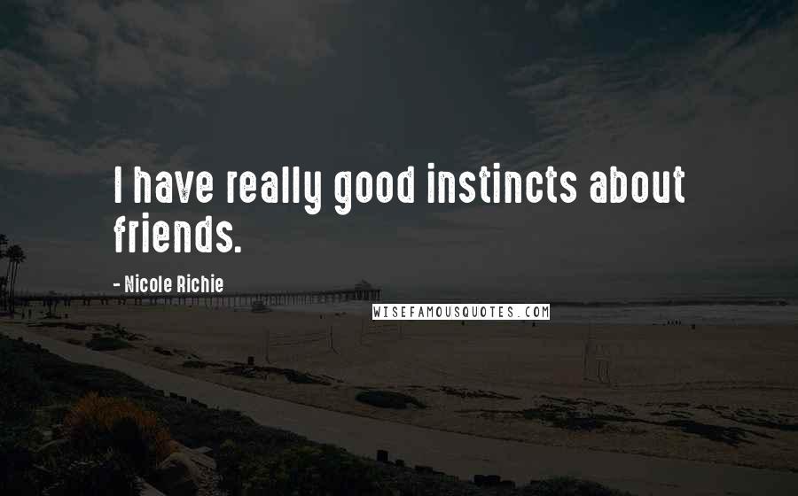 Nicole Richie Quotes: I have really good instincts about friends.