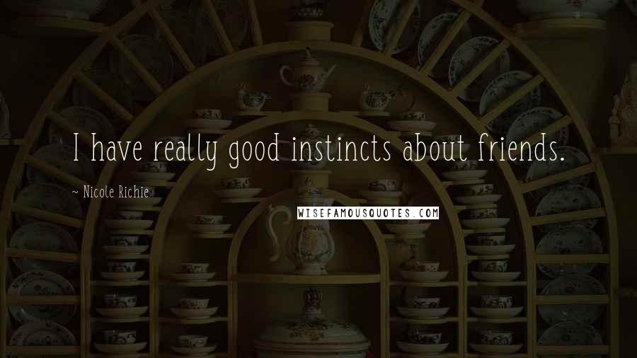 Nicole Richie Quotes: I have really good instincts about friends.