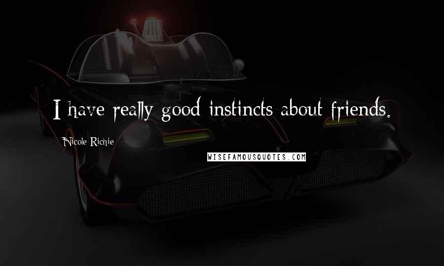 Nicole Richie Quotes: I have really good instincts about friends.
