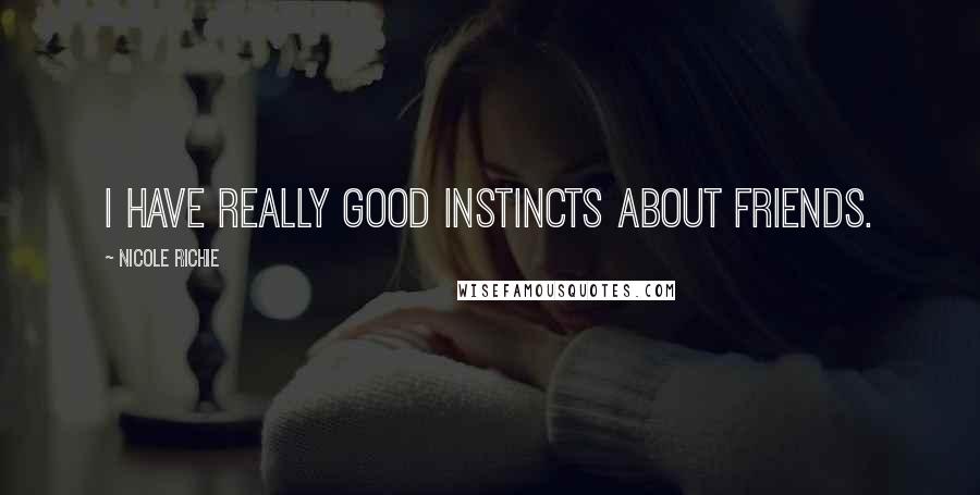 Nicole Richie Quotes: I have really good instincts about friends.