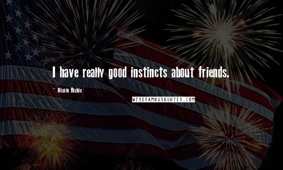 Nicole Richie Quotes: I have really good instincts about friends.