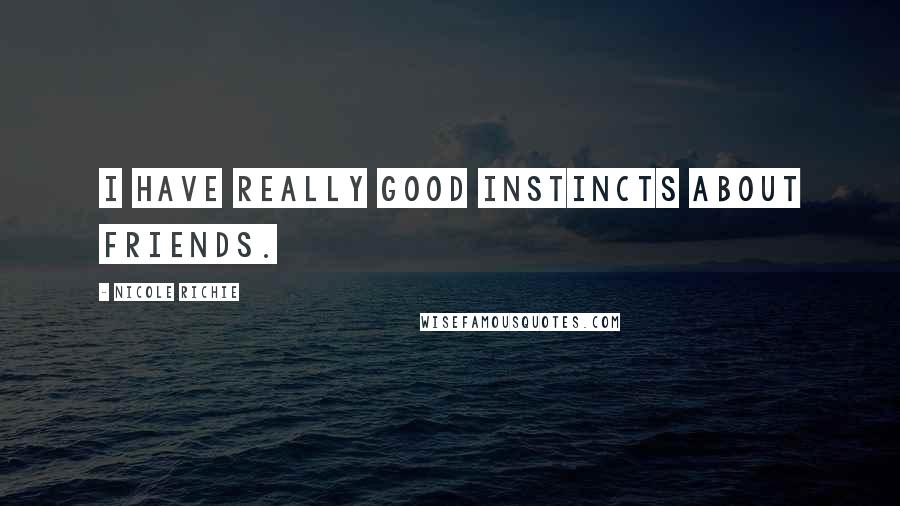 Nicole Richie Quotes: I have really good instincts about friends.