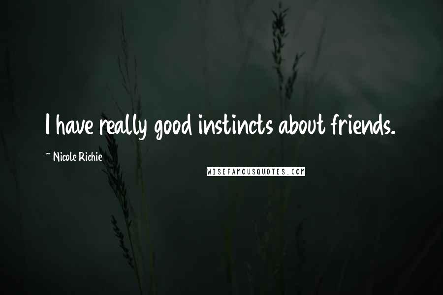 Nicole Richie Quotes: I have really good instincts about friends.