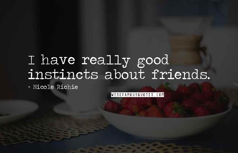 Nicole Richie Quotes: I have really good instincts about friends.