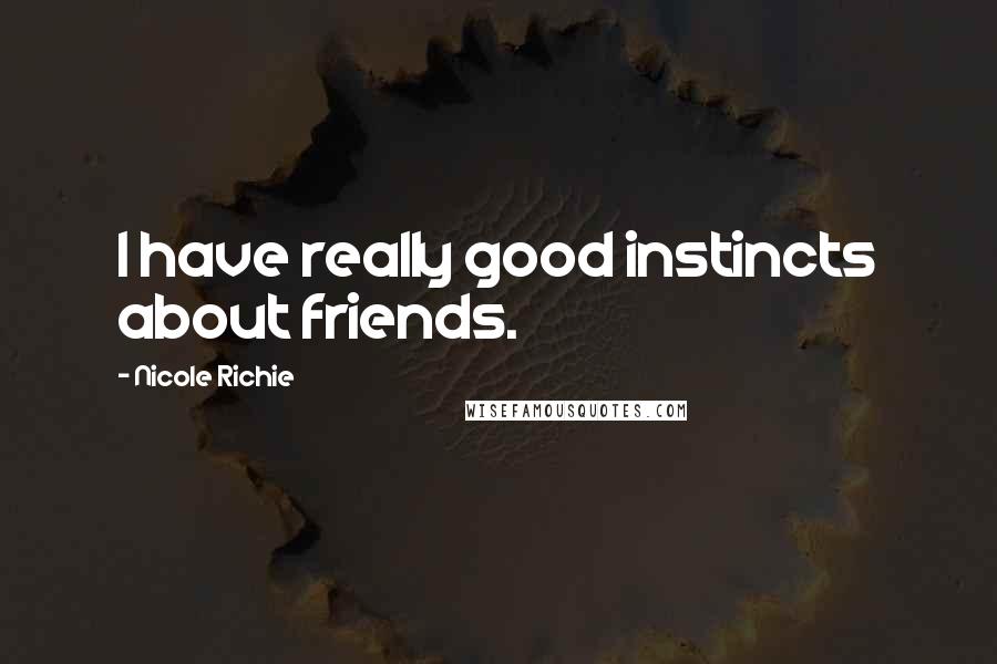 Nicole Richie Quotes: I have really good instincts about friends.