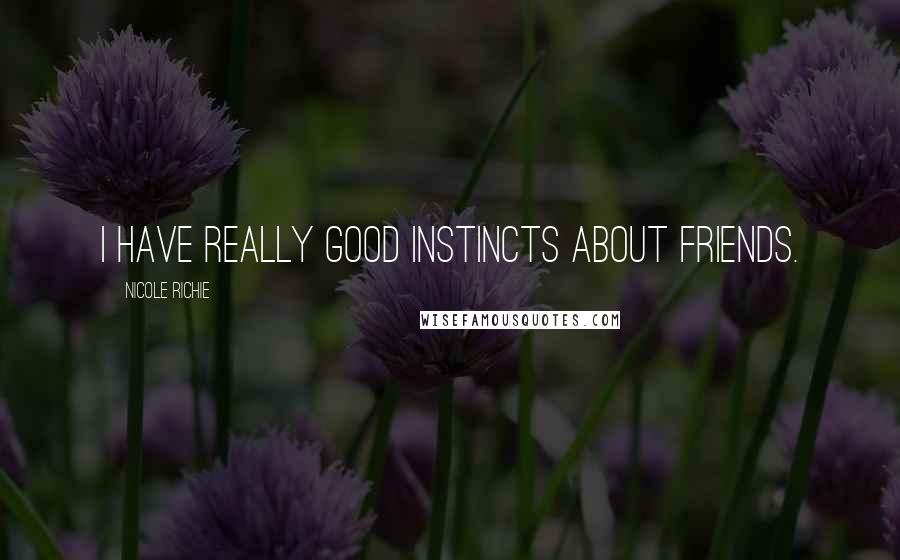 Nicole Richie Quotes: I have really good instincts about friends.