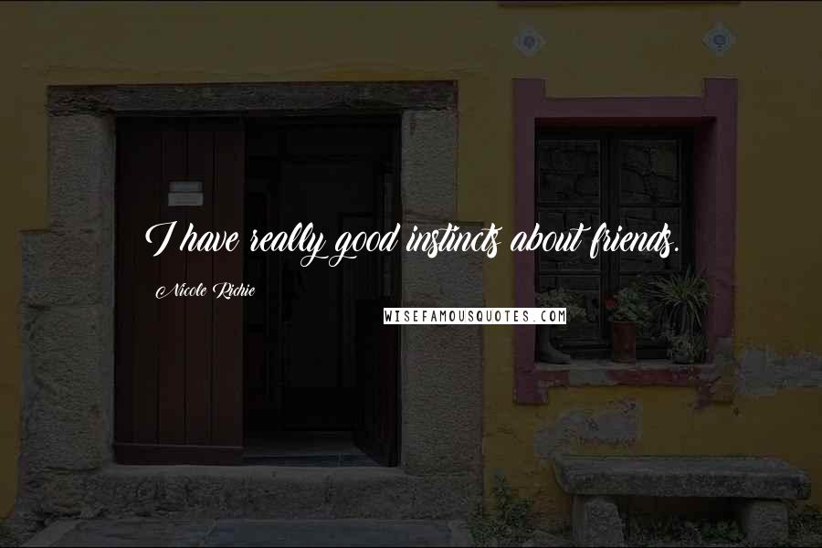 Nicole Richie Quotes: I have really good instincts about friends.