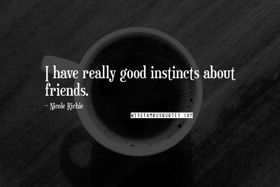 Nicole Richie Quotes: I have really good instincts about friends.