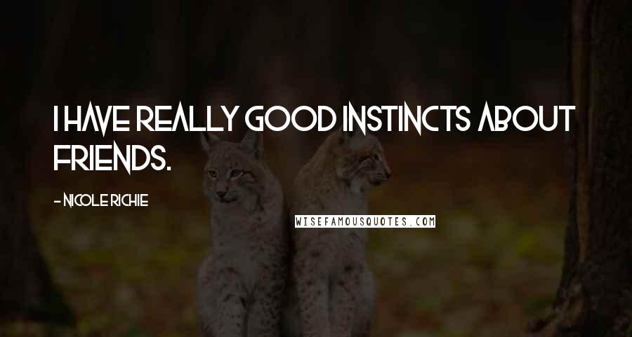 Nicole Richie Quotes: I have really good instincts about friends.