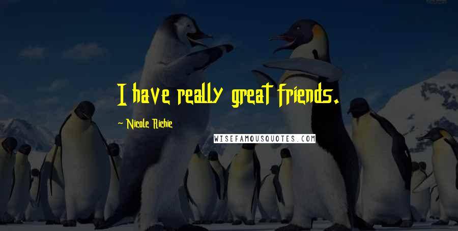 Nicole Richie Quotes: I have really great friends.