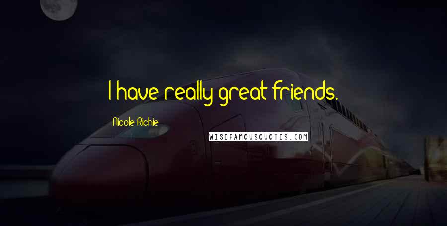 Nicole Richie Quotes: I have really great friends.