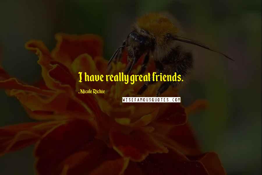 Nicole Richie Quotes: I have really great friends.