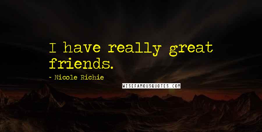 Nicole Richie Quotes: I have really great friends.