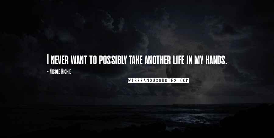 Nicole Richie Quotes: I never want to possibly take another life in my hands.