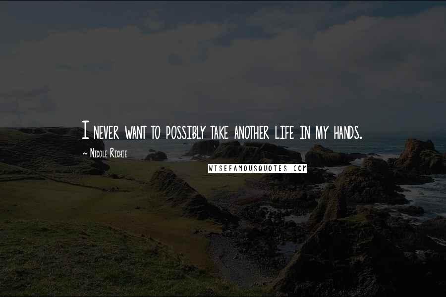 Nicole Richie Quotes: I never want to possibly take another life in my hands.