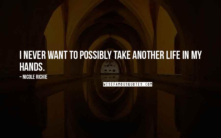 Nicole Richie Quotes: I never want to possibly take another life in my hands.