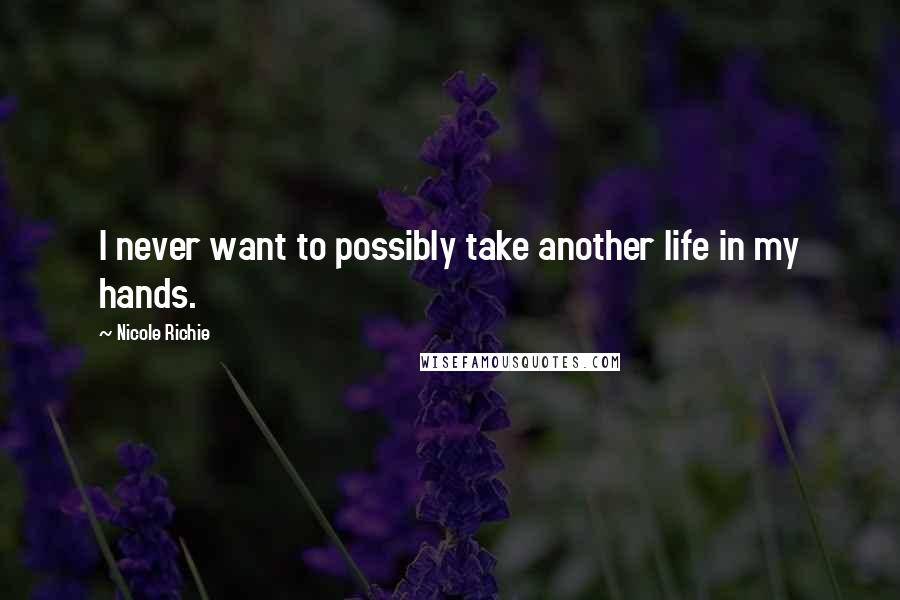 Nicole Richie Quotes: I never want to possibly take another life in my hands.