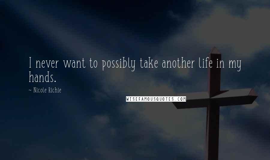 Nicole Richie Quotes: I never want to possibly take another life in my hands.