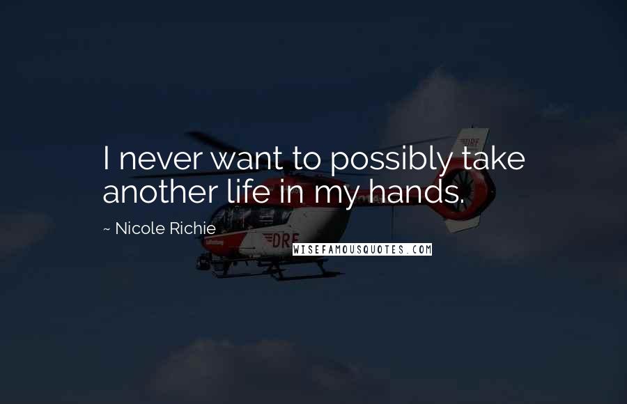 Nicole Richie Quotes: I never want to possibly take another life in my hands.