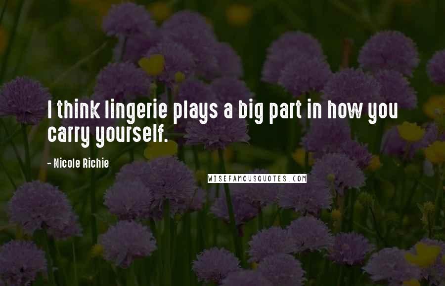 Nicole Richie Quotes: I think lingerie plays a big part in how you carry yourself.