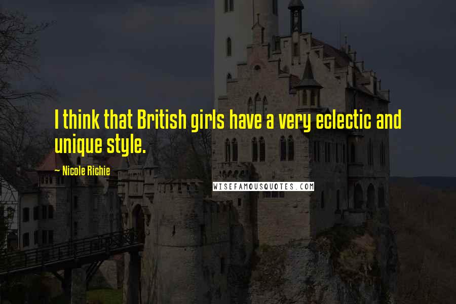 Nicole Richie Quotes: I think that British girls have a very eclectic and unique style.