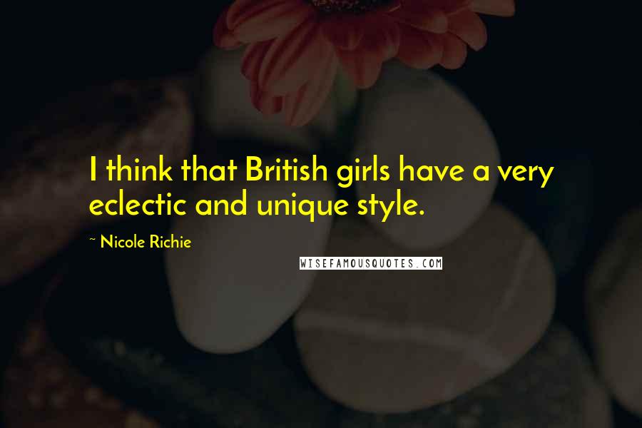 Nicole Richie Quotes: I think that British girls have a very eclectic and unique style.