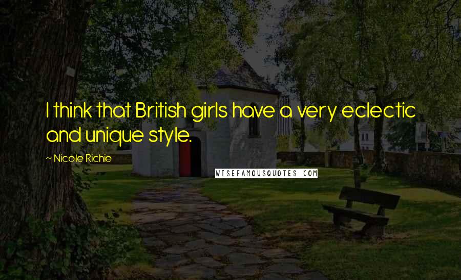 Nicole Richie Quotes: I think that British girls have a very eclectic and unique style.