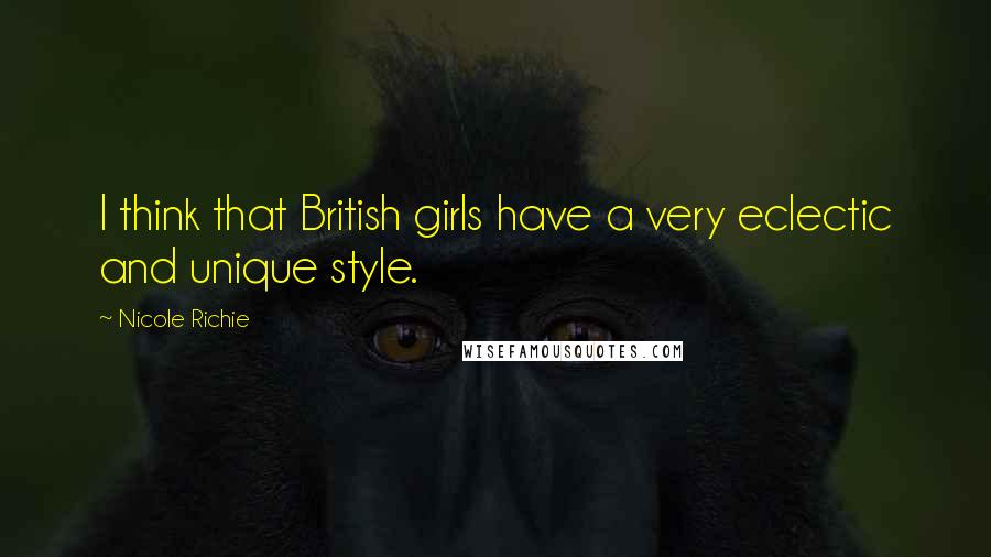 Nicole Richie Quotes: I think that British girls have a very eclectic and unique style.