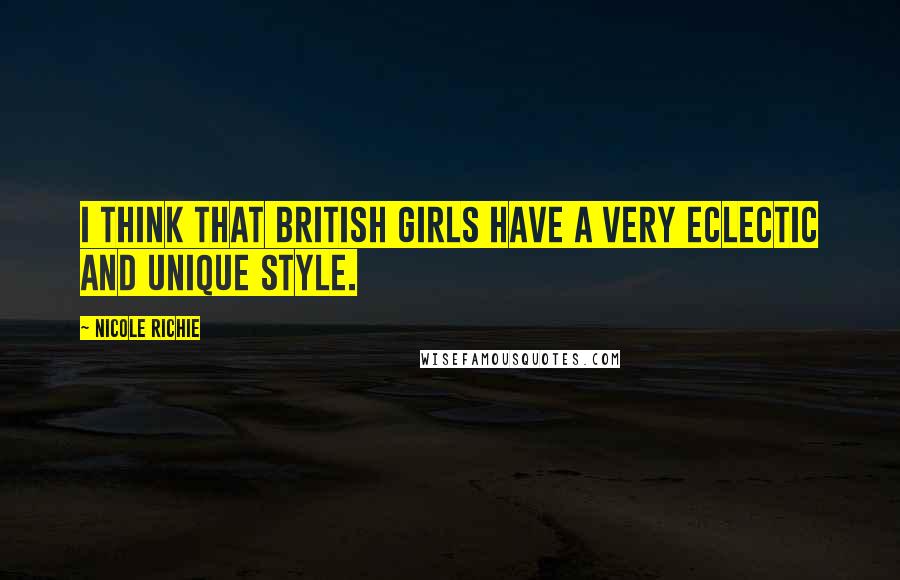 Nicole Richie Quotes: I think that British girls have a very eclectic and unique style.
