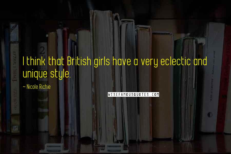 Nicole Richie Quotes: I think that British girls have a very eclectic and unique style.