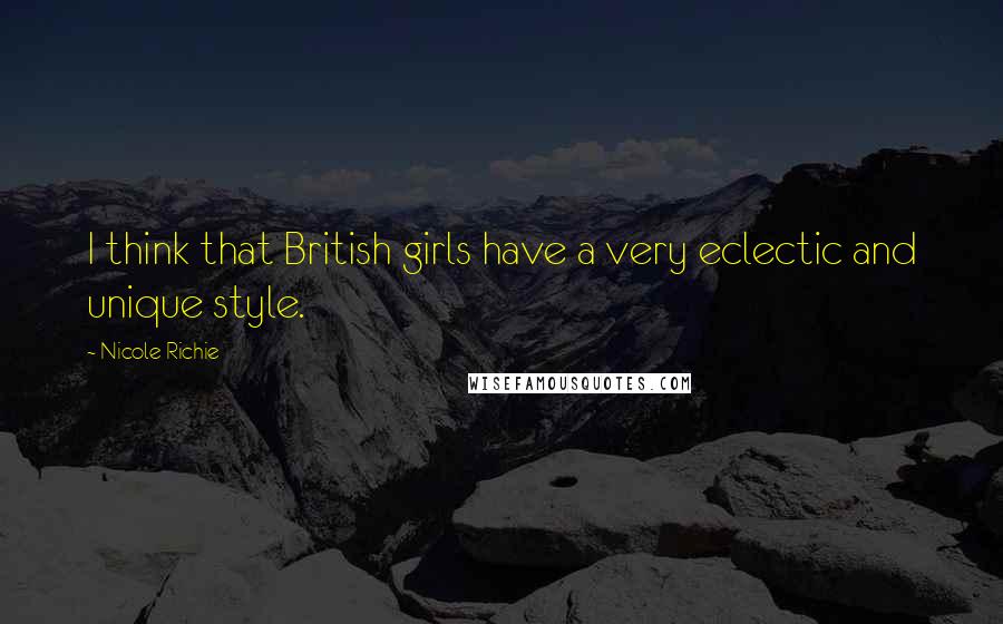 Nicole Richie Quotes: I think that British girls have a very eclectic and unique style.