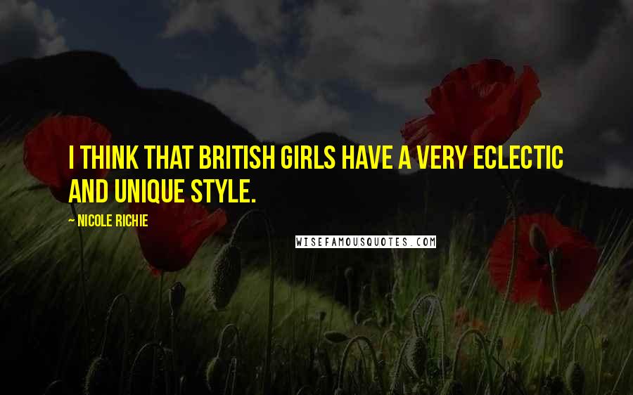 Nicole Richie Quotes: I think that British girls have a very eclectic and unique style.