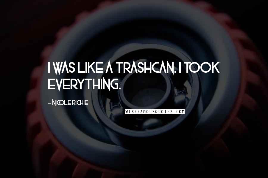Nicole Richie Quotes: I was like a trashcan. I took everything.