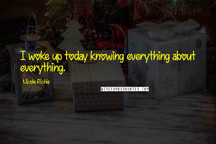Nicole Richie Quotes: I woke up today knowing everything about everything.