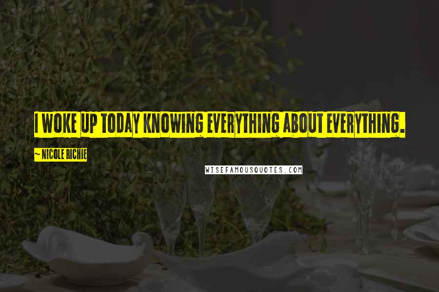 Nicole Richie Quotes: I woke up today knowing everything about everything.