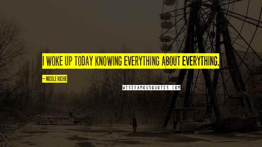 Nicole Richie Quotes: I woke up today knowing everything about everything.