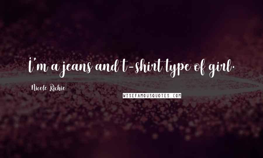 Nicole Richie Quotes: I'm a jeans and t-shirt type of girl.