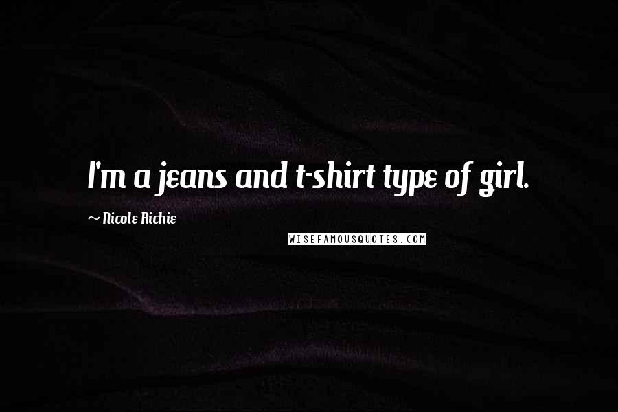 Nicole Richie Quotes: I'm a jeans and t-shirt type of girl.