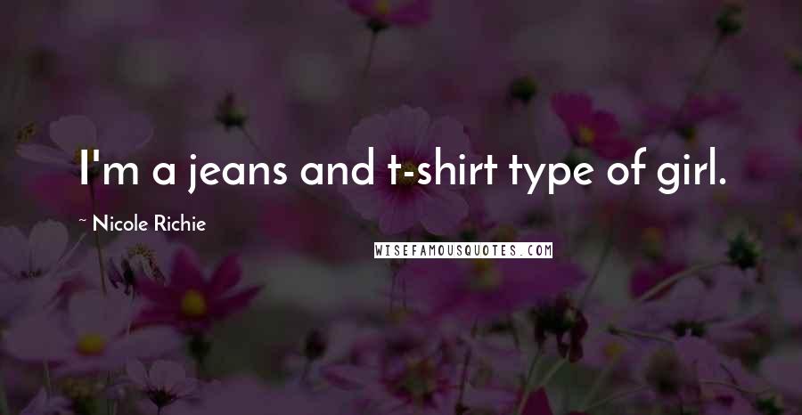 Nicole Richie Quotes: I'm a jeans and t-shirt type of girl.