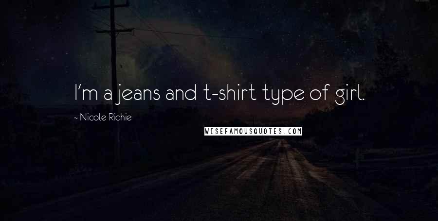 Nicole Richie Quotes: I'm a jeans and t-shirt type of girl.