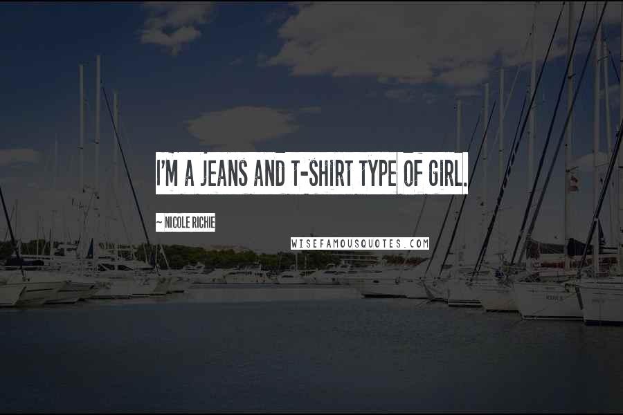 Nicole Richie Quotes: I'm a jeans and t-shirt type of girl.