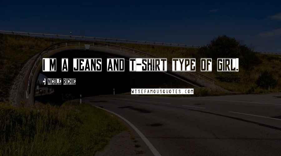 Nicole Richie Quotes: I'm a jeans and t-shirt type of girl.