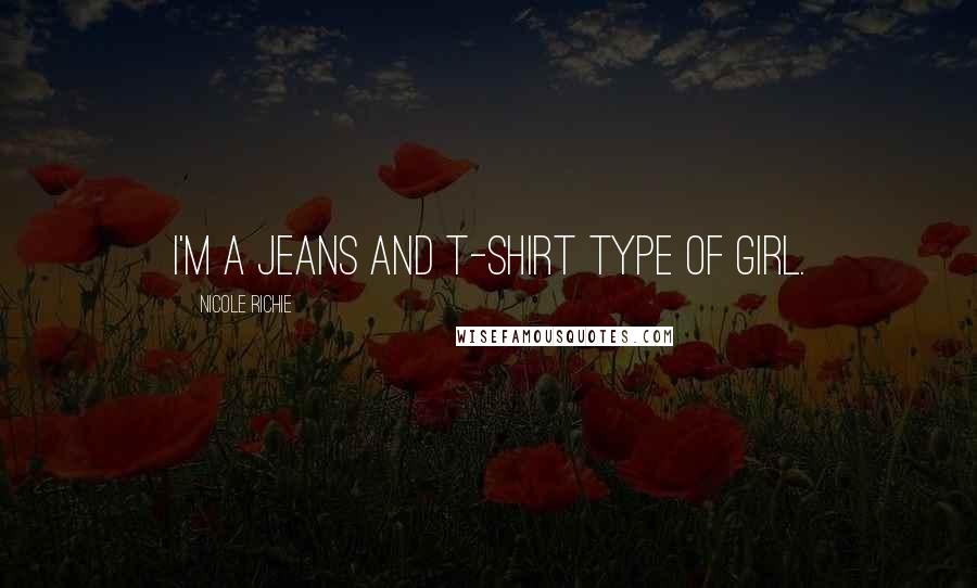 Nicole Richie Quotes: I'm a jeans and t-shirt type of girl.