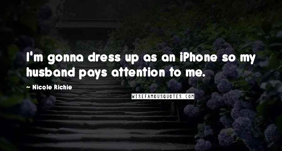 Nicole Richie Quotes: I'm gonna dress up as an iPhone so my husband pays attention to me.