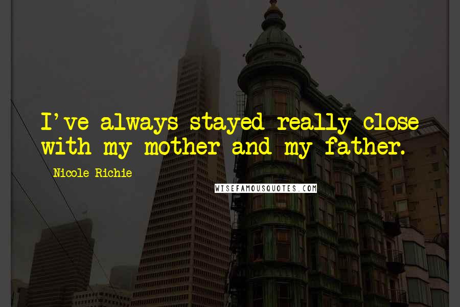 Nicole Richie Quotes: I've always stayed really close with my mother and my father.