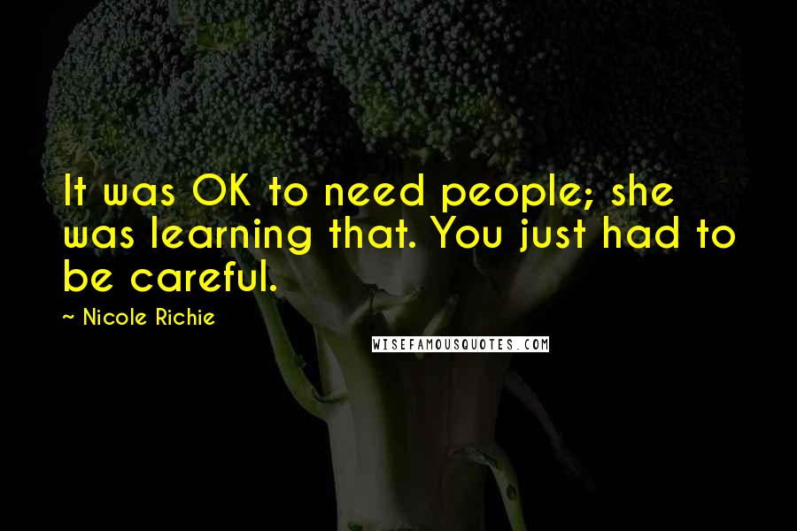 Nicole Richie Quotes: It was OK to need people; she was learning that. You just had to be careful.